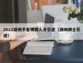 2022湖州千名硕博人才引进（湖州博士引进）