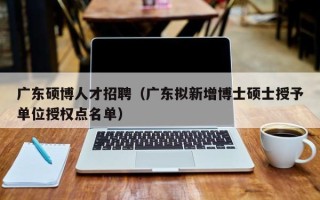 广东硕博人才招聘（广东拟新增博士硕士授予单位授权点名单）