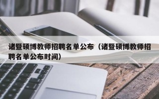 诸暨硕博教师招聘名单公布（诸暨硕博教师招聘名单公布时间）