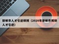 邯郸市人才引进硕博（2020年邯郸市博硕人才引进）
