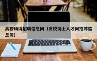 高校硕博招聘信息网（高校博士人才网招聘信息网）
