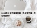 2023东北师范硕博招聘（东北师范博士生招生简章）
