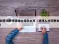 创意招聘博硕顺口溜怎么写（硕博人才招聘会）