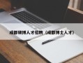 成都硕博人才招聘（成都博士人才）