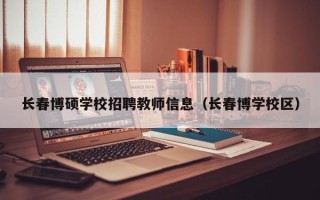 长春博硕学校招聘教师信息（长春博学校区）