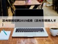 滨州硕博招聘2019成绩（滨州市硕博人才）
