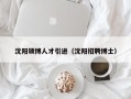 沈阳硕博人才引进（沈阳招聘博士）