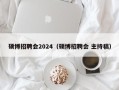 硕博招聘会2024（硕博招聘会 主持稿）
