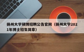 扬州大学硕博招聘公告官网（扬州大学2021年博士招生简章）