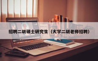 招聘二胡硕士研究生（大学二胡老师招聘）