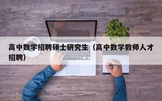 高中数学招聘硕士研究生（高中数学教师人才招聘）