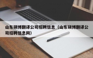 山东硕博翻译公司招聘信息（山东硕博翻译公司招聘信息网）
