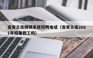 吉安立讯博硕系统招聘电话（吉安立讯2021年招暑假工吗）