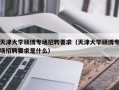 天津大学硕博专场招聘要求（天津大学硕博专场招聘要求是什么）