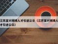 江苏宜兴硕博人才引进公示（江苏宜兴硕博人才引进公示）