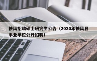 扶风招聘硕士研究生公告（2020年扶风县事业单位公开招聘）