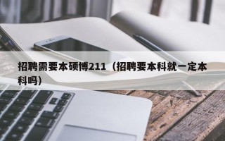 招聘需要本硕博211（招聘要本科就一定本科吗）
