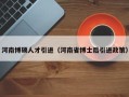 河南博硕人才引进（河南省博士后引进政策）