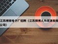 江苏博硕电子厂招聘（江苏硕博人力资源有限公司）
