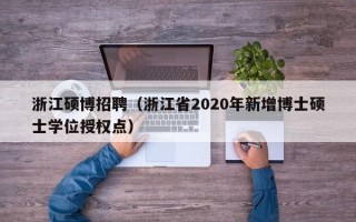 浙江硕博招聘（浙江省2020年新增博士硕士学位授权点）