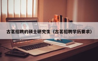 古茗招聘的硕士研究生（古茗招聘学历要求）