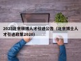 2023北京硕博人才引进公告（北京博士人才引进政策2020）