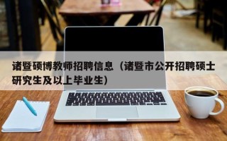 诸暨硕博教师招聘信息（诸暨市公开招聘硕士研究生及以上毕业生）
