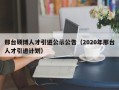 邢台硕博人才引进公示公告（2020年邢台人才引进计划）