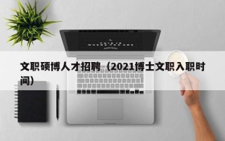 文职硕博人才招聘（2021博士文职入职时间）