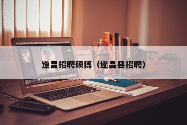 遂昌招聘硕博（遂昌县招聘）-第1张图片-硕博招聘网