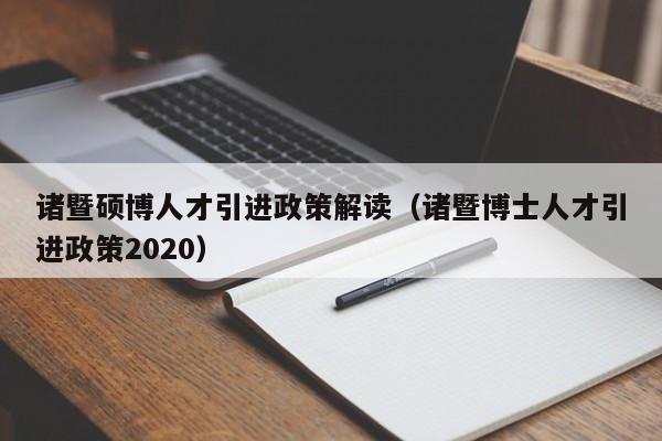 诸暨硕博人才引进政策解读（诸暨博士人才引进政策2020）-第1张图片-硕博招聘网