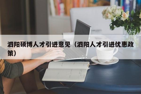 泗阳硕博人才引进意见（泗阳人才引进优惠政策）-第1张图片-硕博招聘网
