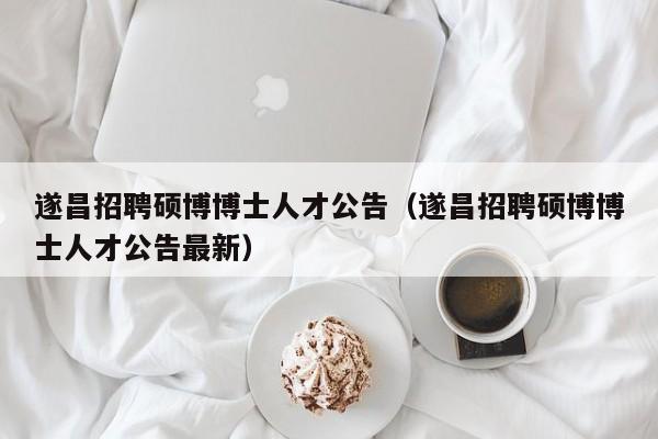 遂昌招聘硕博博士人才公告（遂昌招聘硕博博士人才公告最新）-第1张图片-硕博招聘网