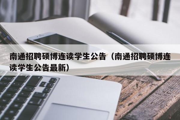 南通招聘硕博连读学生公告（南通招聘硕博连读学生公告最新）-第1张图片-硕博招聘网
